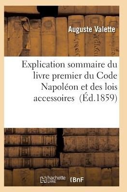 Cover for Valette-a · Explication Sommaire Du Livre Premier Du Code Napoleon et Des Lois Accessoires (Paperback Bog) (2016)