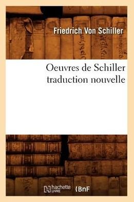 Oeuvres De Schiller Traduction Nouvelle - Friedrich Von Schiller - Livres - HACHETTE LIVRE-BNF - 9782012521285 - 1 mai 2012