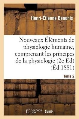 Cover for Henri-Etienne Beaunis · Nouveaux Elements de Physiologie Humaine, Comprenant Les Principes de la Physiologie Tome 2: Edition 2 Comparee Et de la Physiologie Generale - Sciences (Paperback Book) (2017)