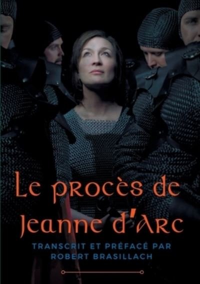Cover for Robert Brasillach · Le proces de Jeanne d'Arc: Transcription complete des interrogatoires de Jeanne d'Arc lors de son proces a Rouen en 1431, etablie et prefacee par Robert Brasillach (Pocketbok) (2021)