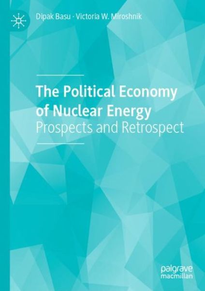 Cover for Dipak Basu · The Political Economy of Nuclear Energy: Prospects and Retrospect (Hardcover Book) [1st ed. 2019 edition] (2019)