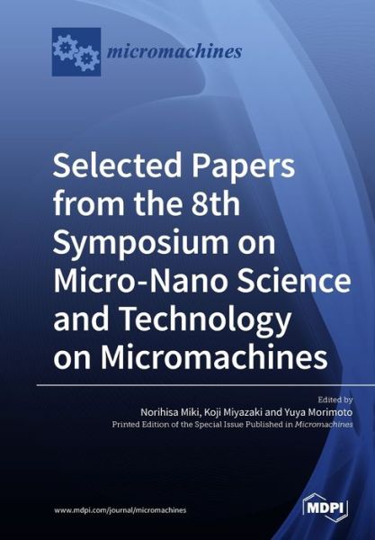 Selected Papers from the 8th Symposium on Micro-Nano Science and Technology on Micromachines - Norihisa Miki - Books - Mdpi AG - 9783038977285 - April 9, 2019