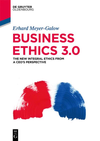 Cover for Erhard Meyer-Galow · Business Ethics 3.0: The New Integral Ethics from the Perspective of a CEO (Paperback Book) (2018)