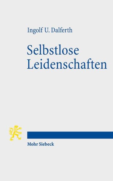 Cover for Ingolf U. Dalferth · Selbstlose Leidenschaften: Christlicher Glaube und menschliche Passionen (Paperback Book) [German edition] (2013)