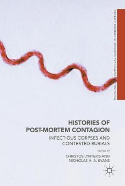 Histories of Post-Mortem Contagion: Infectious Corpses and Contested Burials - Medicine and Biomedical Sciences in Modern History -  - Kirjat - Springer International Publishing AG - 9783319629285 - torstai 11. tammikuuta 2018