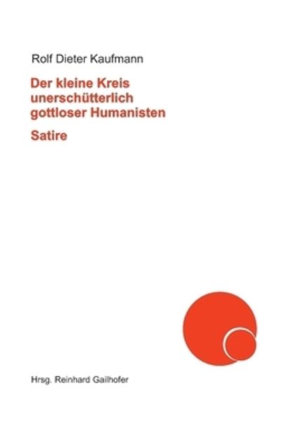 Cover for Rolf Dieter Kaufmann · Der kleine Kreis unerschutterlich gottloser Humanisten (Hardcover bog) (2021)