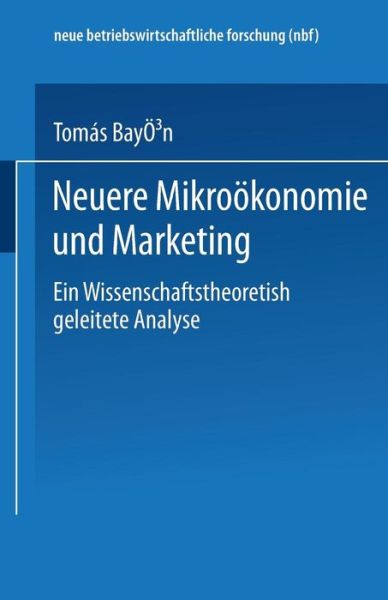 Tomas Bayon · Neuere Mikrooekonomie Und Marketing: Eine Wissenschaftstheoretisch Geleitete Analyse - Neue Betriebswirtschaftliche Forschung (Nbf) (Paperback Book) [1997 edition] (1997)