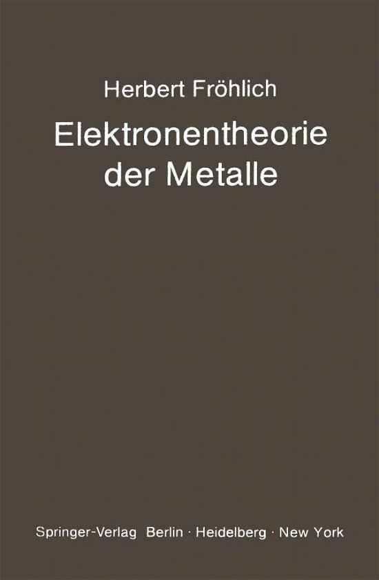 Cover for H Froehlich · Elektronentheorie Der Metalle - Struktur Und Eigenschaften Der Materie in Einzeldarstellunge (Pocketbok) [1936 edition] (1969)