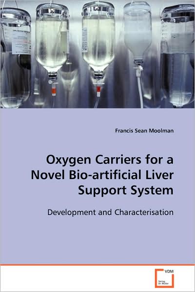 Oxygen Carriers for a Novel Bio-artificial Liver Support System: Development and Characterisation - Francis Sean Moolman - Kirjat - VDM Verlag Dr. Müller - 9783639105285 - maanantai 1. joulukuuta 2008