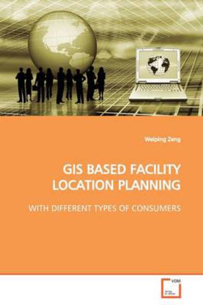 Cover for Weiping Zeng · Gis Based Facility Location Planning: with Different Types of Consumers (Paperback Book) (2009)