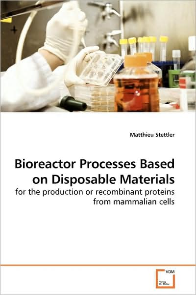 Cover for Matthieu Stettler · Bioreactor Processes Based on Disposable Materials: for the Production or Recombinant Proteins from Mammalian Cells (Paperback Book) (2009)