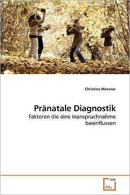 Pränatale Diagnostik: Faktoren Die Eine Inanspruchnahme Beeinflussen - Christina Messner - Bøker - VDM Verlag Dr. Müller - 9783639220285 - 21. desember 2009