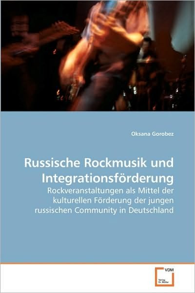 Cover for Oksana Gorobez · Russische Rockmusik Und Integrationsförderung: Rockveranstaltungen Als Mittel Der Kulturellen Förderung Der Jungen Russischen Community in Deutschland (Paperback Book) [German edition] (2010)