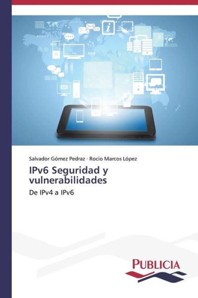 Cover for Rocío Marcos López · Ipv6 Seguridad Y Vulnerabilidades: De Ipv4 a Ipv6 (Paperback Book) [Spanish edition] (2014)