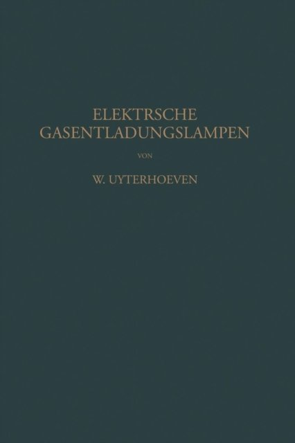 Cover for W Uyterhoeven · Elektrische Gasentladungslampen (Pocketbok) [Softcover Reprint of the Original 1st 1938 edition] (1938)
