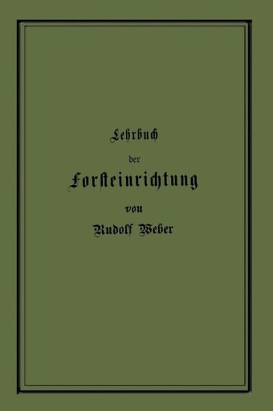 Cover for Rudolf Weber · Lehrbuch Der Forsteinrichtung Mit Besonderer Berucksichtigung Der Zuwachsgesetze Der Waldbaume (Paperback Book) [Softcover Reprint of the Original 1st 1891 edition] (1901)