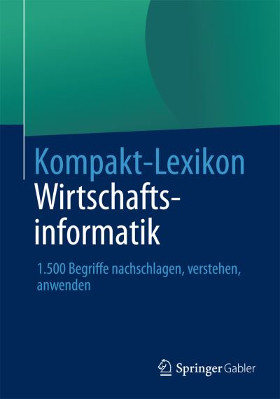 Cover for Springer Fachmedien Wiesbaden · Kompakt-Lexikon Wirtschaftsinformatik: 1.500 Begriffe nachschlagen, verstehen, anwenden (Paperback Book) (2013)