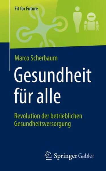 Cover for Scherbaum · Gesundheit fuer alle Revolution der betrieblichen Gesundheitsversorgung (Book) [1. Aufl. 2019 edition] (2019)