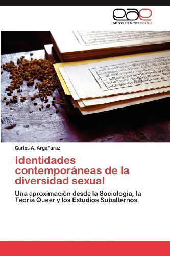 Cover for Carlos A. Argañaraz · Identidades Contemporáneas De La Diversidad Sexual: Una Aproximación Desde La Sociología, La Teoría Queer Y Los Estudios Subalternos (Paperback Book) [Spanish edition] (2012)