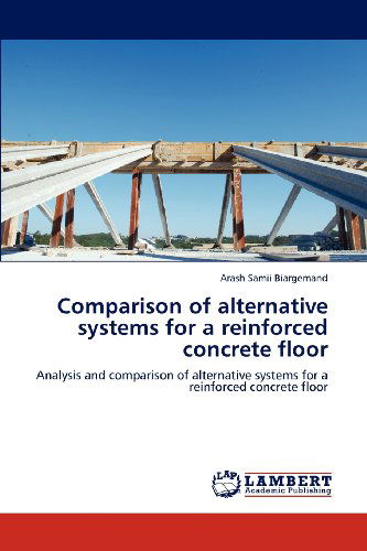 Comparison of Alternative Systems for a Reinforced Concrete Floor: Analysis and Comparison of Alternative Systems for a Reinforced Concrete Floor - Arash Samii Biargemand - Livros - LAP LAMBERT Academic Publishing - 9783659174285 - 4 de julho de 2012
