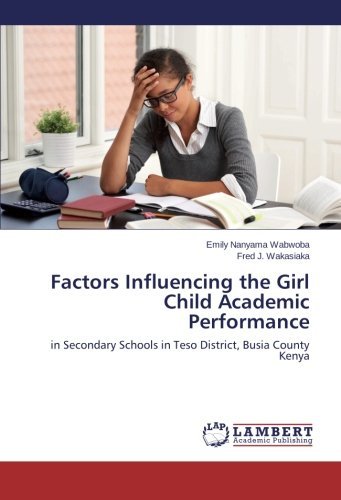 Cover for Fred  J. Wakasiaka · Factors Influencing the Girl Child Academic Performance: in Secondary Schools in Teso District, Busia County Kenya (Paperback Book) (2014)