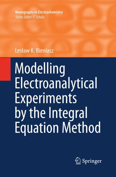 Cover for Leslaw K. Bieniasz · Modelling Electroanalytical Experiments by the Integral Equation Method - Monographs in Electrochemistry (Paperback Bog) [Softcover reprint of the original 1st ed. 2015 edition] (2016)