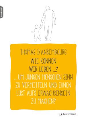 Cover for Thomas D'Ansembourg · Wie können wir leben ...? Um jungen Menschen Sinn zu vermitteln und ihnen Lust aufs Erwachsensein zu machen? (Paperback Book) (2022)