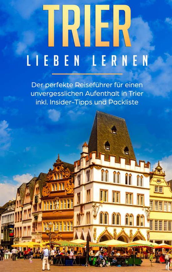 Cover for Melissa Hellinger · Trier lieben lernen: Der perfekte Reisefuhrer fur einen unvergesslichen Aufenthalt in Trier inkl. Insider-Tipps und Packliste (Paperback Book) (2020)