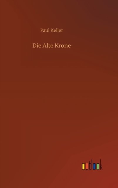 Cover for Paul Keller · Die Alte Krone (Hardcover Book) (2020)