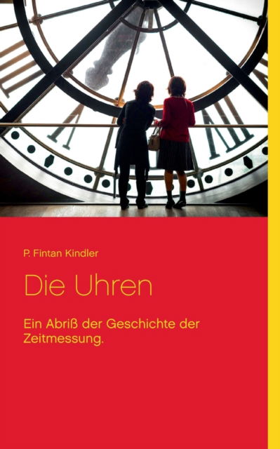 Die Uhren - P Fintan Kindler - Livros - Books on Demand - 9783754325285 - 21 de julho de 2021
