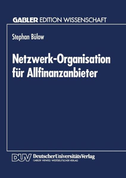 Cover for Stephan Bulow · Netzwerk-Organisation Fur Allfinanzanbieter: Ein Organisationstheoretischer Vorschlag Auf Grundlage Der Neuen Institutionenoekonomie (Paperback Book) [1995 edition] (1995)