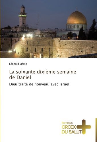 Cover for Léonard Lifese · La Soixante Dixième Semaine De Daniel: Dieu Traite De Nouveau Avec Israël (Taschenbuch) [French edition] (2018)