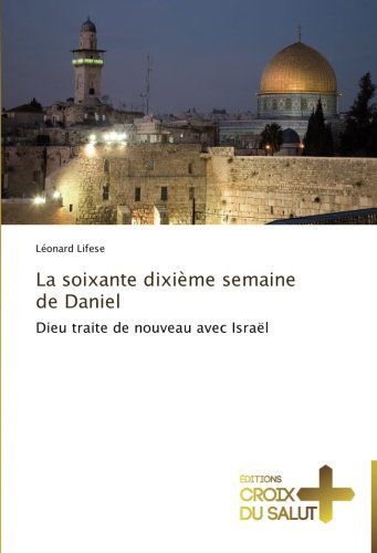 Cover for Léonard Lifese · La Soixante Dixième Semaine De Daniel: Dieu Traite De Nouveau Avec Israël (Pocketbok) [French edition] (2018)