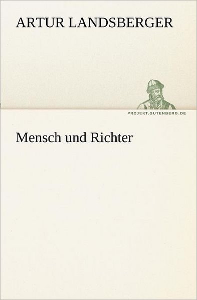 Mensch Und Richter (Tredition Classics) (German Edition) - Artur Landsberger - Books - tredition - 9783842406285 - May 8, 2012