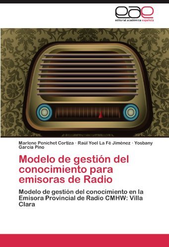 Cover for Yosbany García Pino · Modelo De Gestión Del Conocimiento Para Emisoras De Radio: Modelo De Gestión Del Conocimiento en La Emisora Provincial De Radio Cmhw: Villa Clara (Paperback Book) [Spanish edition] (2011)