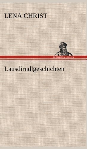 Lausdirndlgeschichten - Lena Christ - Books - TREDITION CLASSICS - 9783847245285 - May 12, 2012