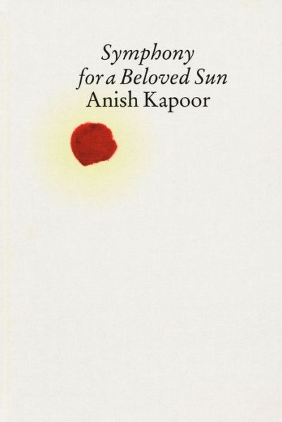 Anish Kapoor: Symphony for a Beloved Sun - Anish Kapoor - Books - Verlag der Buchhandlung Walther Konig - 9783863353285 - December 30, 2013