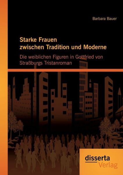 Cover for Barbara Bauer · Starke Frauen Zwischen Tradition Und Moderne: Die Weiblichen Figuren in Gottfried Von Straßburgs Tristanroman (Pocketbok) [German edition] (2013)