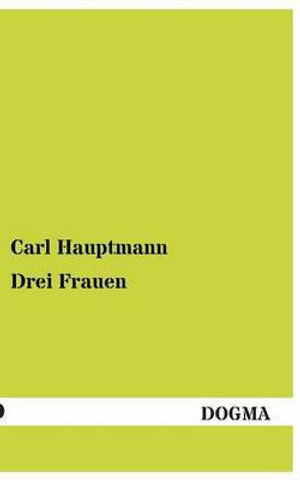 Drei Frauen - Carl Hauptmann - Książki - DOGMA - 9783955803285 - 3 czerwca 2013