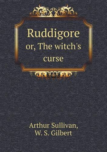 Cover for W. S. Gilbert · Ruddigore Or, the Witch's Curse (Taschenbuch) (2013)