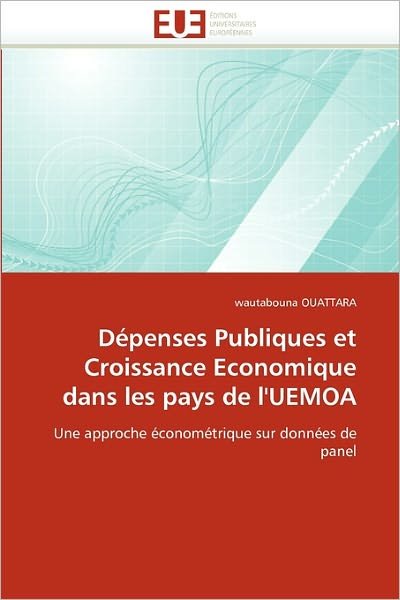 Cover for Wautabouna Ouattara · Dépenses Publiques et Croissance Economique Dans Les Pays De L'uemoa: Une Approche Économétrique Sur Données De Panel (Paperback Book) [French edition] (2018)