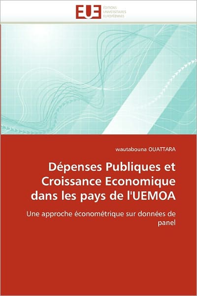 Cover for Wautabouna Ouattara · Dépenses Publiques et Croissance Economique Dans Les Pays De L'uemoa: Une Approche Économétrique Sur Données De Panel (Taschenbuch) [French edition] (2018)