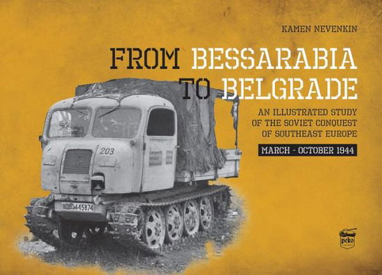 From Bessarabia to Belgrade: An Illustrated Study of the Soviet Conquest of Southeast Europe, March-October 1944 - Kamen Nevenkin - Books - PeKo Publishing Kft. - 9786155583285 - November 27, 2020