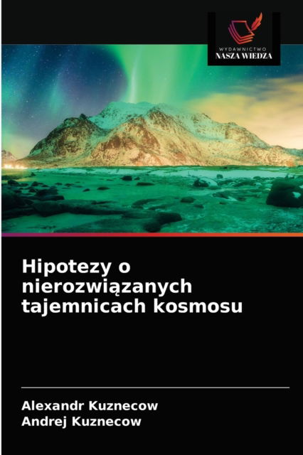 Cover for Alexandr Kuznecow · Hipotezy o nierozwi?zanych tajemnicach kosmosu (Paperback Book) (2021)