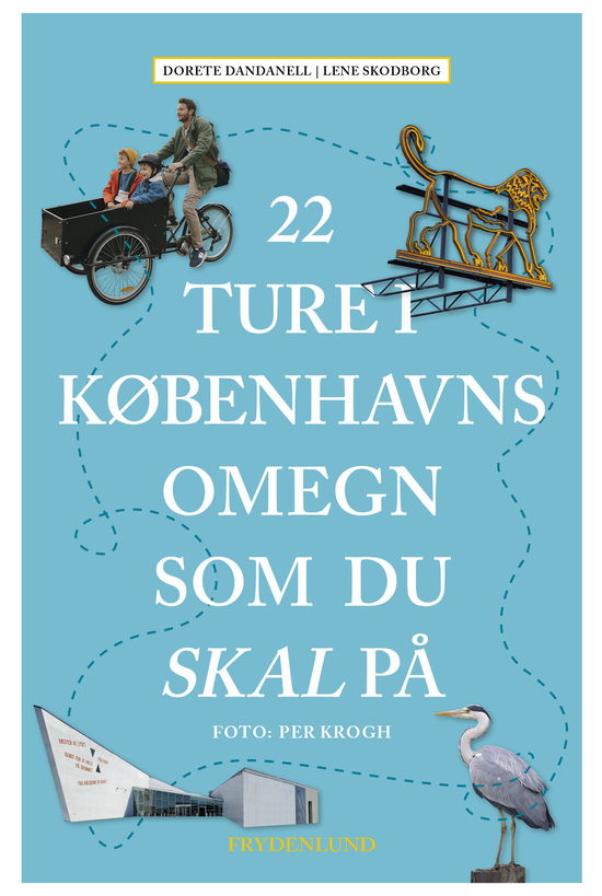 Lene Skodborg Dorete Dandanell · 22 ture i Københavns omegn som du skal på (Hæftet bog) [1. udgave] (2023)