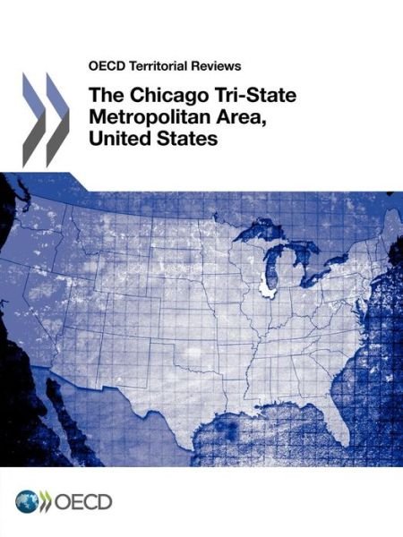 Oecd Territorial Reviews: the Chicago Tri-state Metropolitan Area, United States 2012 - Organization for Economic Cooperation and Development Oecd - Bøger - Organization for Economic Cooperation an - 9789264170285 - 19. september 2012