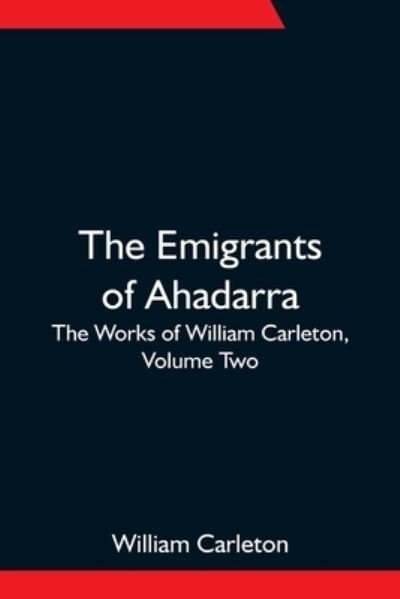 Cover for William Carleton · The Emigrants Of Ahadarra; The Works of William Carleton, Volume Two (Taschenbuch) (2021)