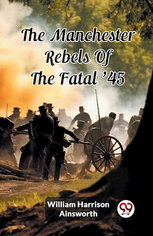 Cover for William Harrison Ainsworth · The Manchester Rebels Of The Fatal '45 (Edition2024) (Paperback Book) (2024)