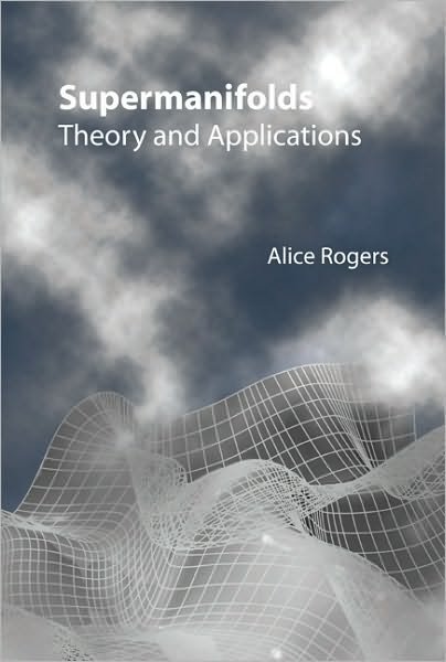 Cover for Rogers, Alice (King's College London, Uk) · Supermanifolds: Theory And Applications (Inbunden Bok) (2007)