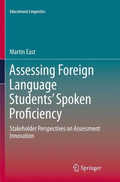 Cover for Martin East · Assessing Foreign Language Students' Spoken Proficiency: Stakeholder Perspectives on Assessment Innovation - Educational Linguistics (Paperback Book) [Softcover reprint of the original 1st ed. 2016 edition] (2018)